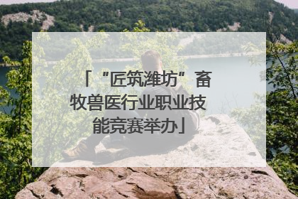 “匠筑潍坊”畜牧兽医行业职业技能竞赛举办